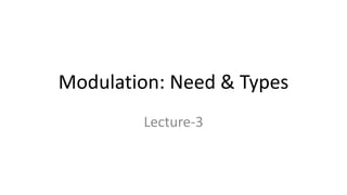 Modulation: Need & Types
Lecture-3
 
