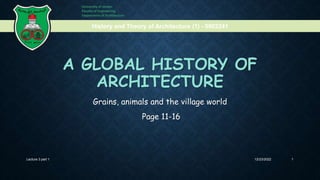 A GLOBAL HISTORY OF
ARCHITECTURE
Grains, animals and the village world
Page 11-16
History and Theory of Architecture (1) - 0902241
University of Jordan
Faculty of Engineering
Department of Architecture
12/23/2022 1
Lecture 3 part 1
 