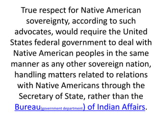 True respect for Native American
sovereignty, according to such
advocates, would require the United
States federal governm...