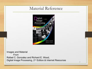 Material Reference
2
Images and Material
From
Rafael C. Gonzalez and Richard E. Wood,
Digital Image Processing, 2nd
Edition.& Internet Resources
 