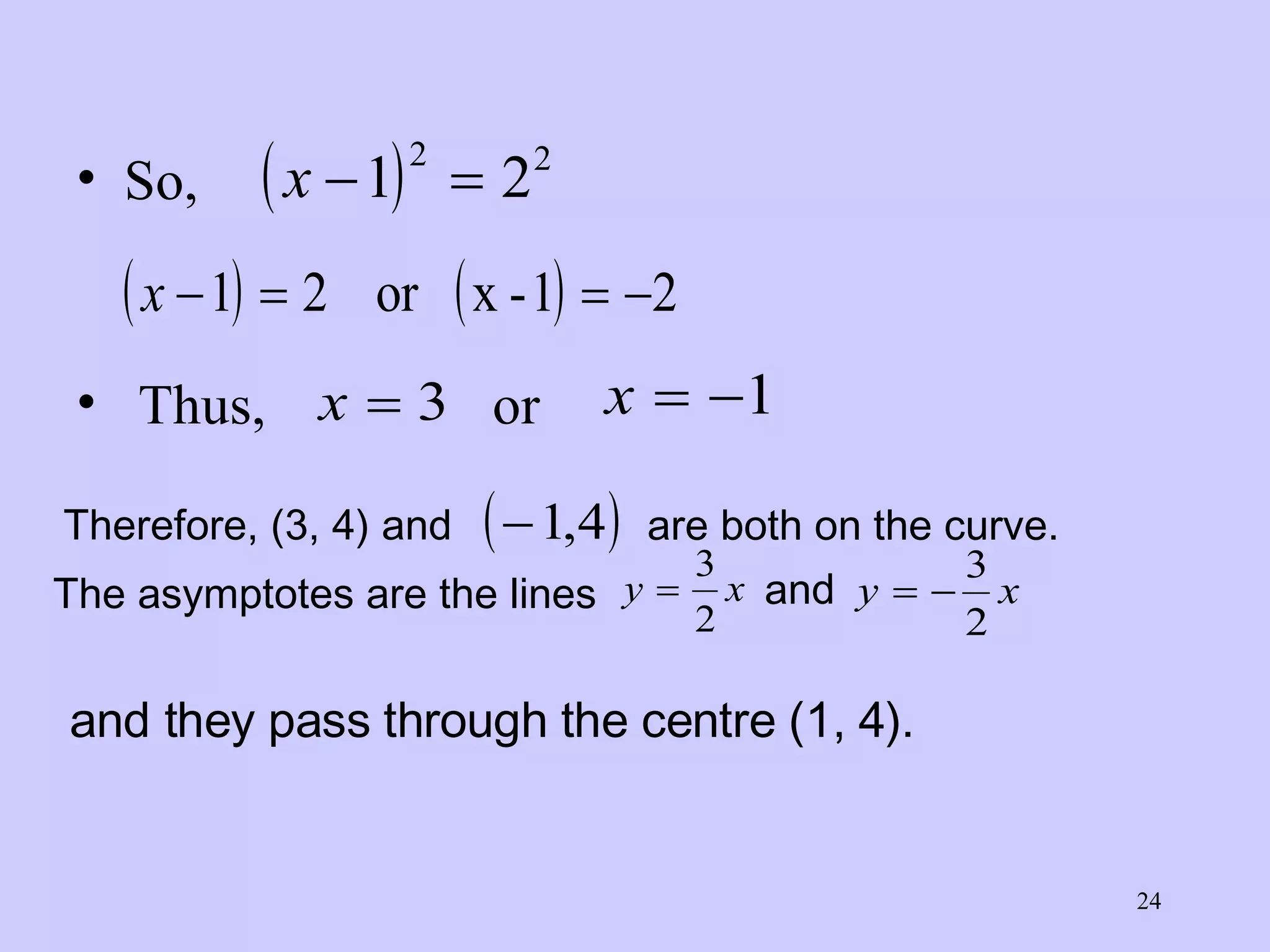 So, Thus,  or  Therefore, (3, 4) and   are both on the curve.  The asymptotes are the lines  and  and they pass through the centre (1, 4).  