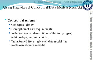 Using High-Level Conceptual Data Models (cont’d.)
 Conceptual schema
 Conceptual design
 Description of data requirements
 Includes detailed descriptions of the entity types,
relationships, and constraints
 Transformed from high-level data model into
implementation data model
 