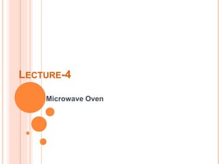 LECTURE-4
Microwave Oven
 