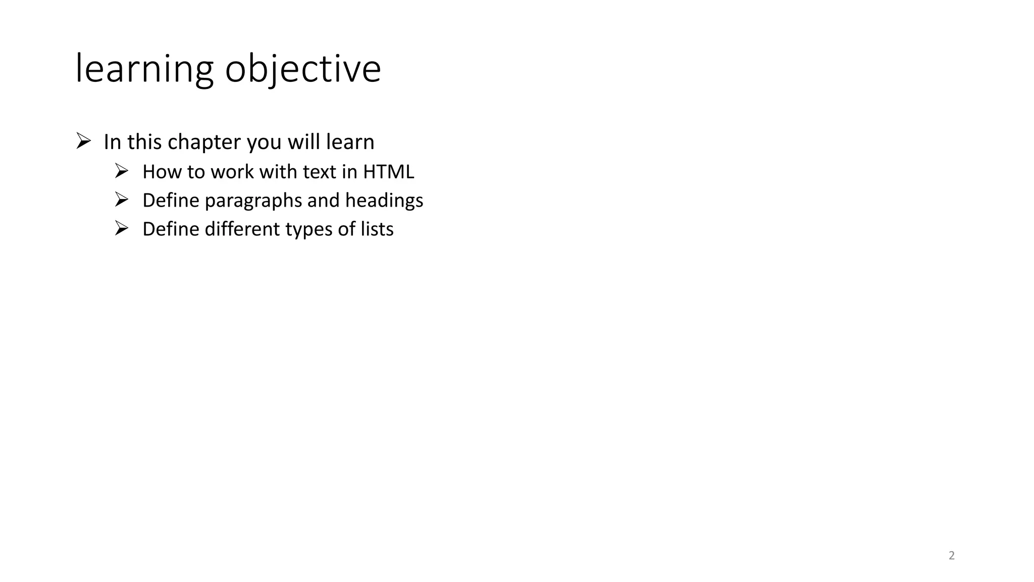 learning objective
 In this chapter you will learn
 How to work with text in HTML
 Define paragraphs and headings
 Define different types of lists
2
 