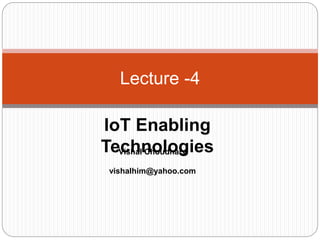 IoT Enabling
Technologies
Lecture -4
Vishal Choudhary
vishalhim@yahoo.com
 