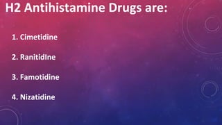 H2 Antihistamine Drugs are:
1. Cimetidine
2. RanitidIne
3. Famotidine
4. Nizatidine
 