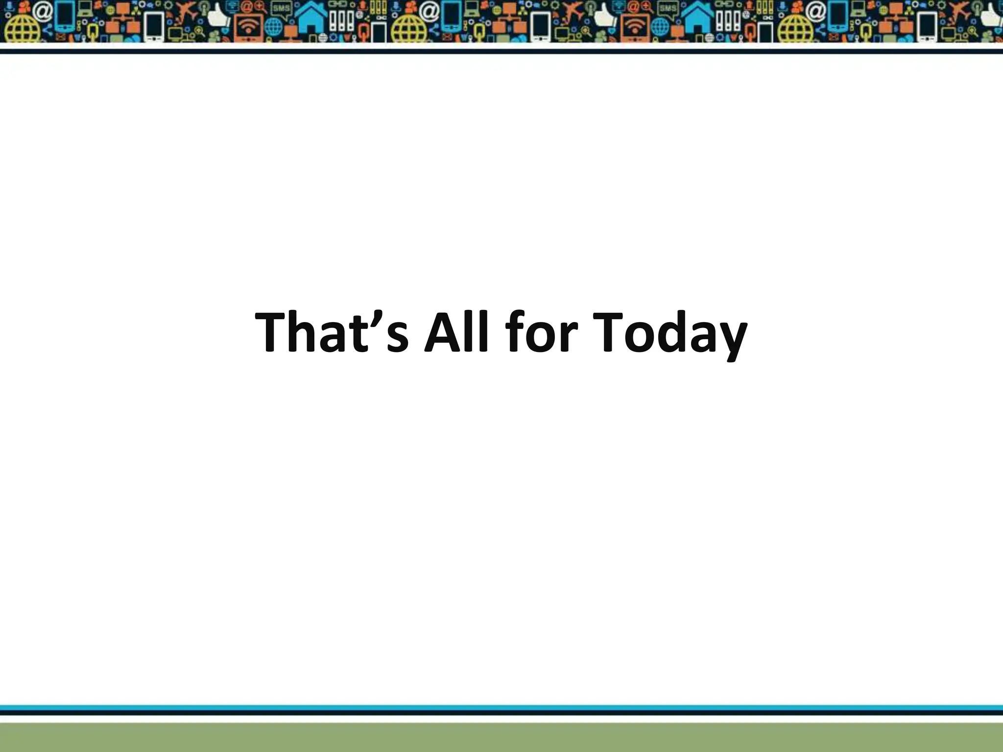 That’s All for Today
 