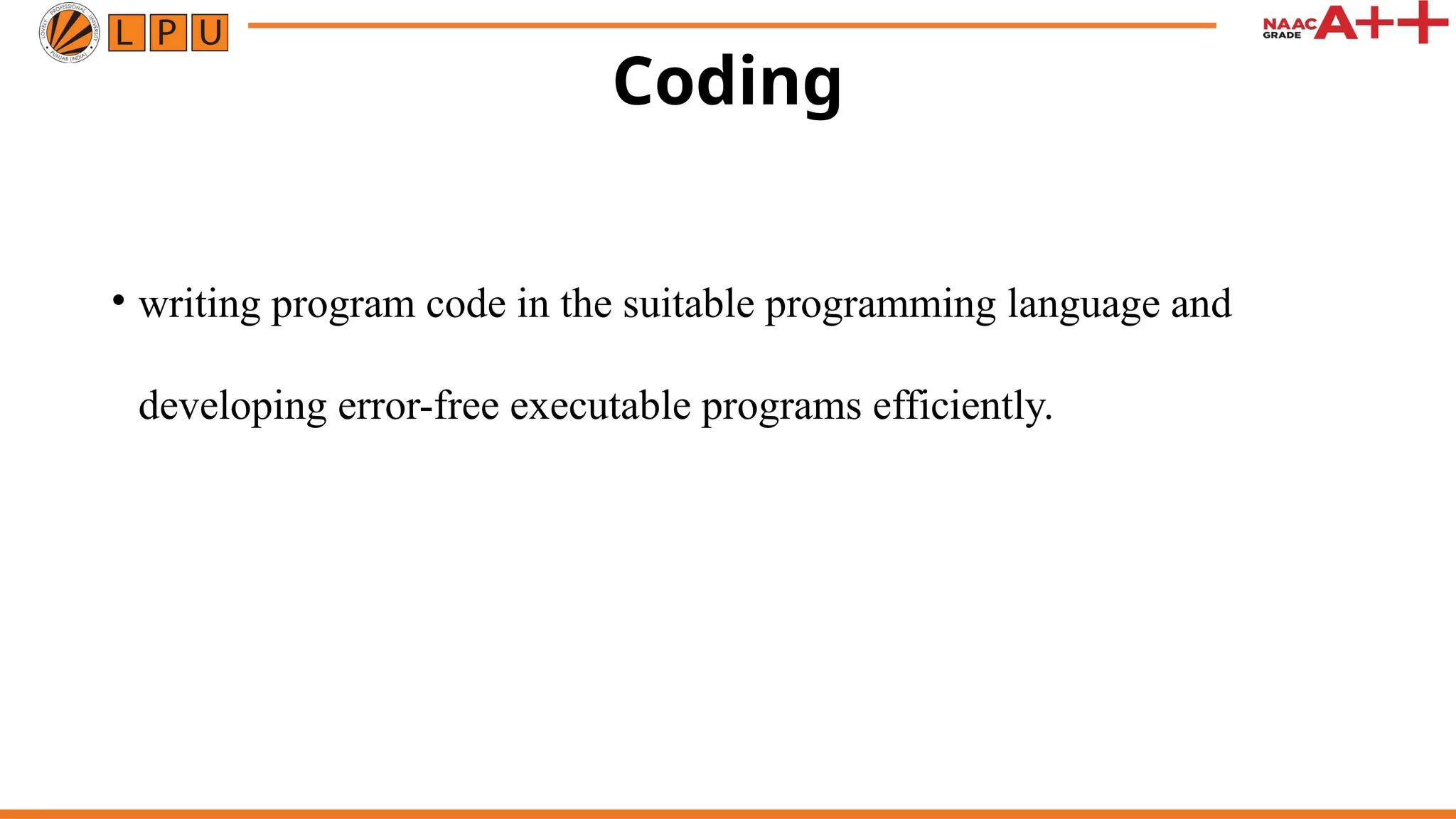 Coding
• writing program code in the suitable programming language and
developing error-free executable programs efficiently.
 