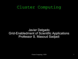 Cluster Computing Javier Delgado Grid-Enabledment of Scientific Applications Professor S. Masoud Sadjadi 