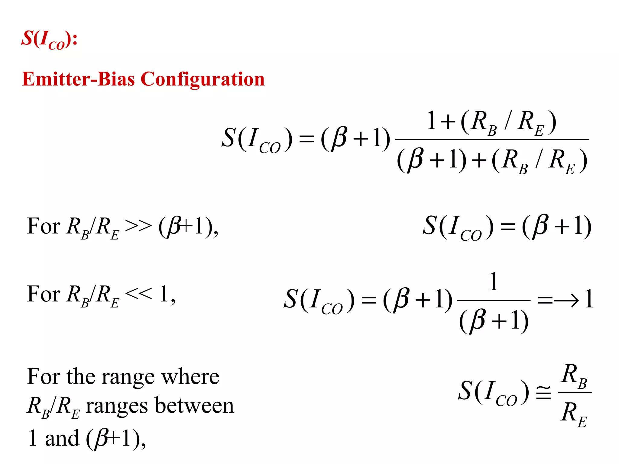 S(ICO):
Emitter-Bias Configuration
)/()1(
)/(1
)1()(
EB
EB
CO
RR
RR
IS
++
+
+=
β
β
)1()( += βCOIS
1
)1(
1
)1()( =→
+
+=
β
βCOIS
E
B
CO
R
R
IS ≅)(
For RB/RE >> (β+1),
For RB/RE << 1,
For the range where
RB/RE ranges between
1 and (β+1),
 