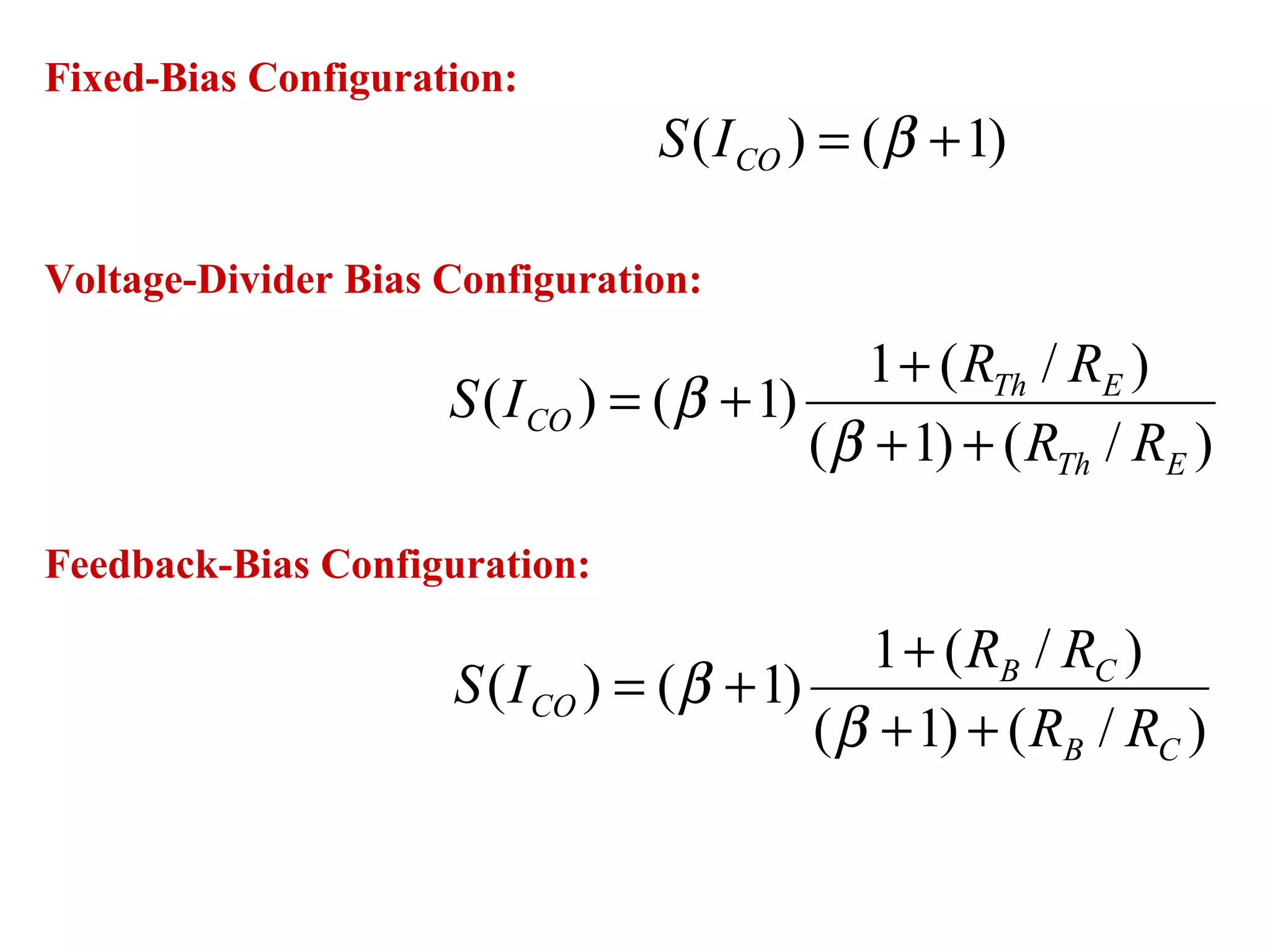 )1()( += βCOIS
)/()1(
)/(1
)1()(
ETh
ETh
CO
RR
RR
IS
++
+
+=
β
β
)/()1(
)/(1
)1()(
CB
CB
CO
RR
RR
IS
++
+
+=
β
β
Fixed-Bias Configuration:
Voltage-Divider Bias Configuration:
Feedback-Bias Configuration:
 