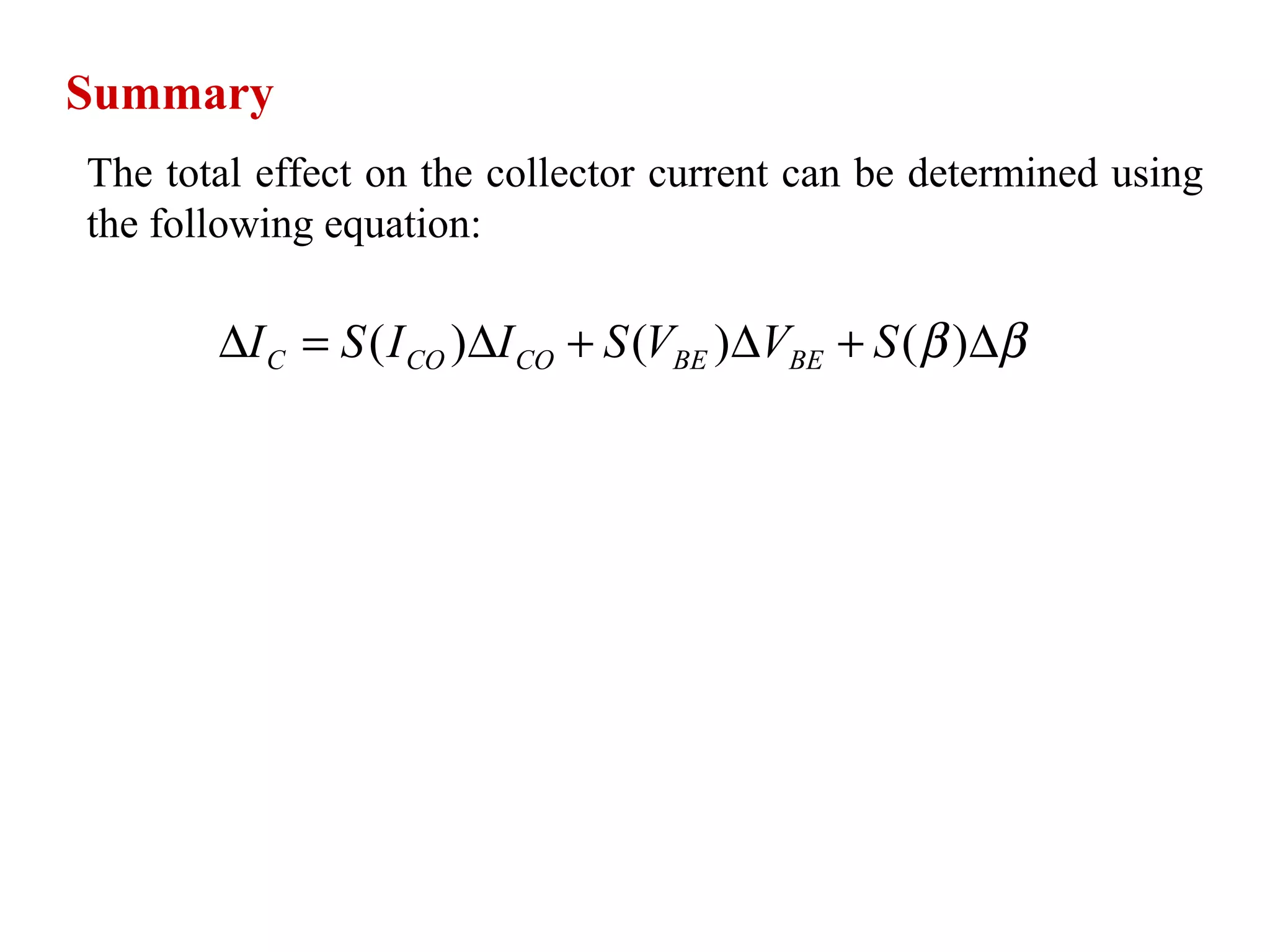 Summary
The total effect on the collector current can be determined using
the following equation:
ββ ∆+∆+∆=∆ )()()( SVVSIISI BEBECOCOC
 
