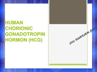 HUMAN
CHORIONIC
GONADOTROPIN
HORMON (HCG)
 