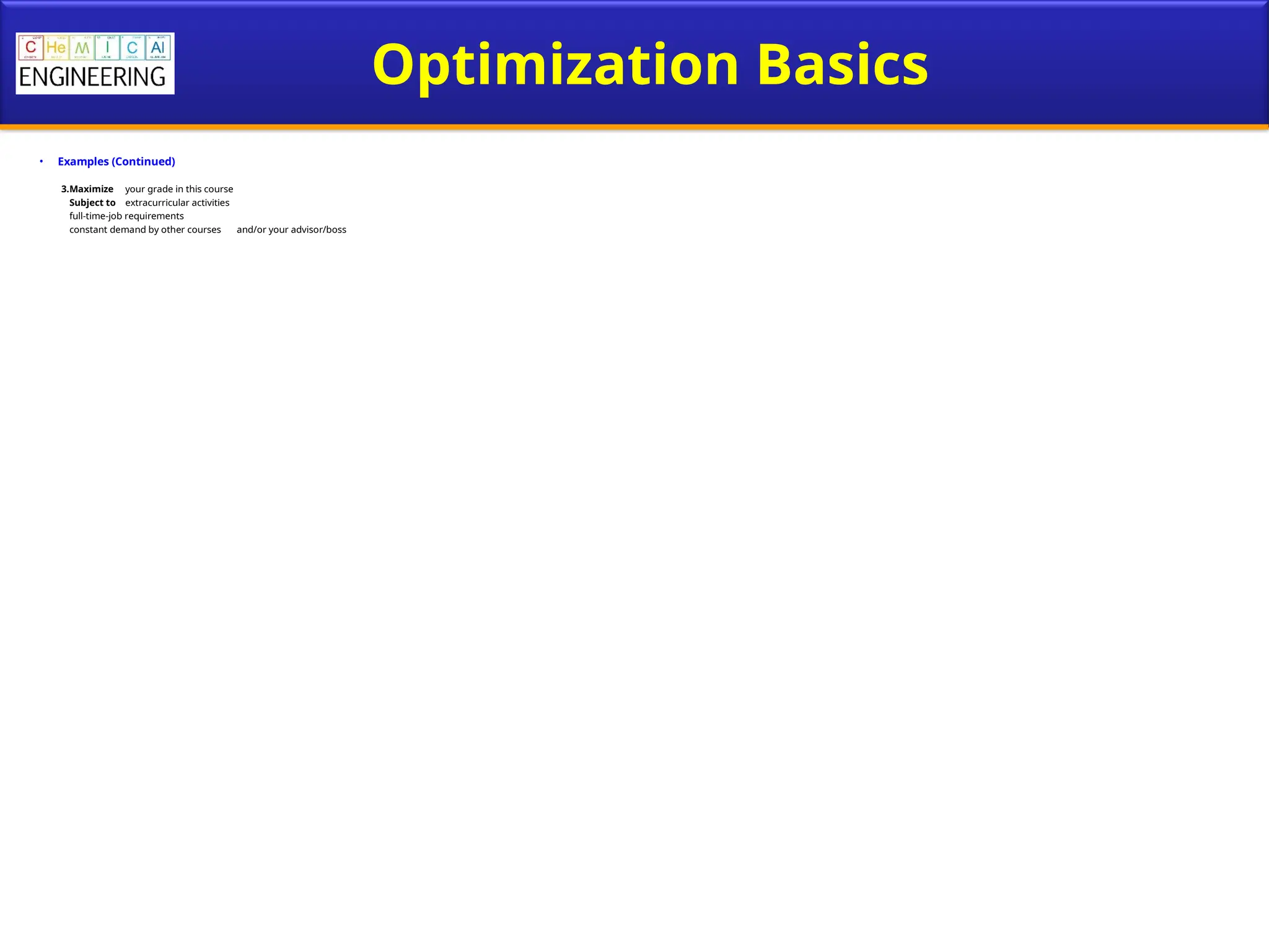Optimization Basics
• Examples (Continued)
3.Maximize your grade in this course
Subject to extracurricular activities
full-time-job requirements
constant demand by other courses and/or your advisor/boss
 