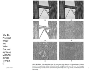 3/19/2020 14
[Ch. 14,
Practical
Image
and
Video
Processi
ng Using
MATLAB
by Oge
Marque
s]
 