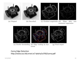 3/19/2020 19
Canny Edge Detection
http://www.cse.iitd.ernet.in/~pkalra/csl783/canny.pdf
 