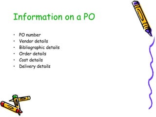 Information on a PO PO number Vendor details Bibliographic details Order details Cost details Delivery details 