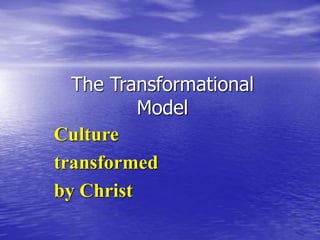 The Transformational
Model
Culture
transformed
by Christ
 