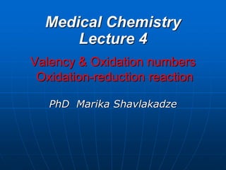 Valency & Oxidation numbers
Oxidation-reduction reaction
PhD Marika Shavlakadze
Medical Chemistry
Lecture 4
 