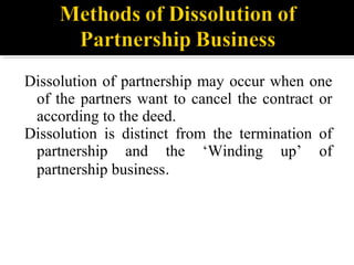 Dissolution of partnership may occur when one
of the partners want to cancel the contract or
according to the deed.
Dissol...