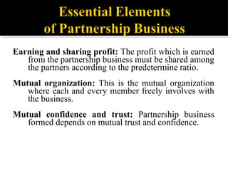 Earning and sharing profit: The profit which is earned
from the partnership business must be shared among
the partners acc...