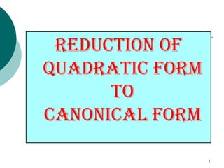Reduction Of
Quadratic Form
To
Canonical Form
1
 
