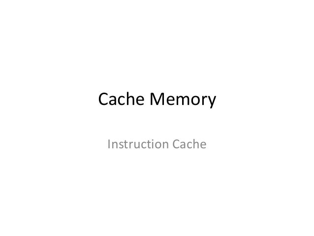 Cache Memory
Instruction Cache
 