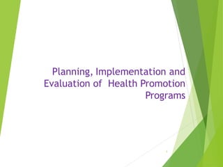 Planning, Implementation and
Evaluation of Health Promotion
Programs
1
 
