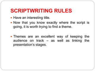 SCRIPTWRITING RULES
 Have an interesting title.
 Now that you know exactly where the script is
going, it is worth trying...