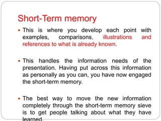 Short-Term memory
 This is where you develop each point with
examples, comparisons, illustrations and
references to what ...