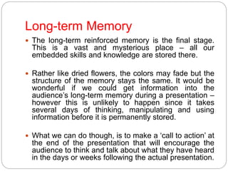 Long-term Memory
 The long-term reinforced memory is the final stage.
This is a vast and mysterious place – all our
embed...