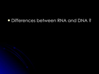 Differences between RNA and DNA ? 