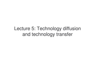 Lecture 5: Technology diffusion
   and technology transfer