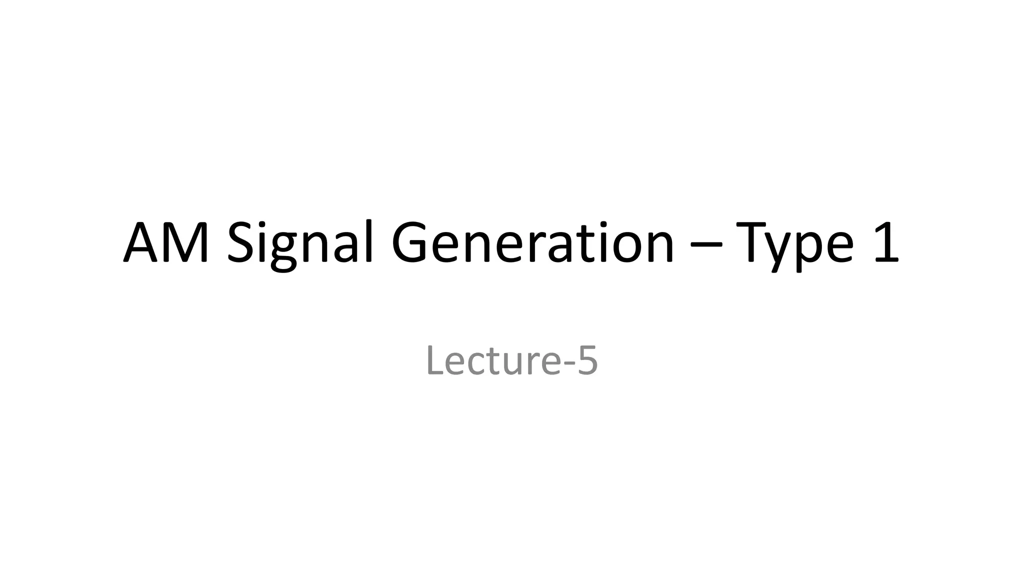 Lecture-5 AM Signal Generation – Type 1.pptx
