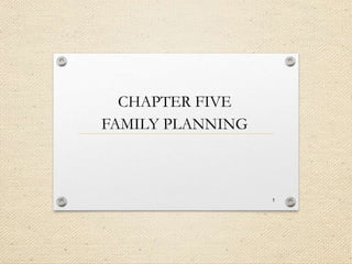 CHAPTER FIVE
FAMILY PLANNING
1
 