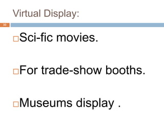 Virtual Display:
33
Sci-fic movies.
For trade-show booths.
Museums display .
 