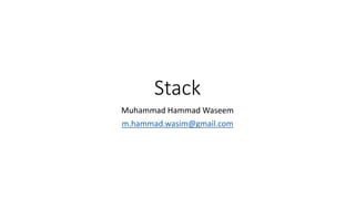 Stack
Muhammad Hammad Waseem
m.hammad.wasim@gmail.com
 