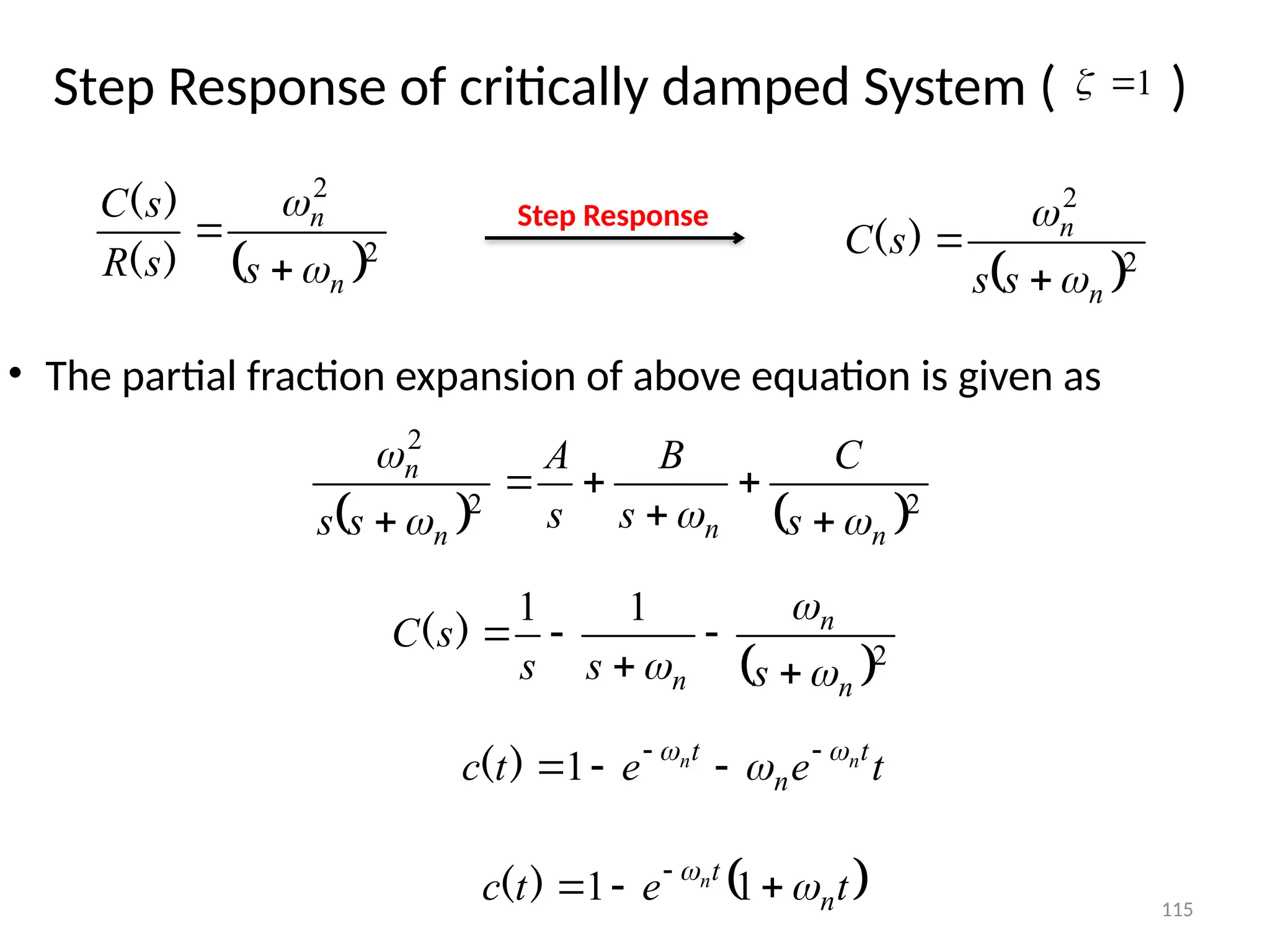 115
Step Response of critically damped System ( )
• The partial fraction expansion of above equation is given as
 2
2
n
n
s
s
R
s
C




)
(
)
(
 2
2
n
n
s
s
s
C




)
(
Step Response
   2
2
2
n
n
n
n
s
C
s
B
s
A
s
s 









 2
1
1
n
n
n s
s
s
s
C


 




)
(
t
e
e
t
c t
n
t n
n 

 



1
)
(
 
t
e
t
c n
t
n




 
1
1
)
(
1


 