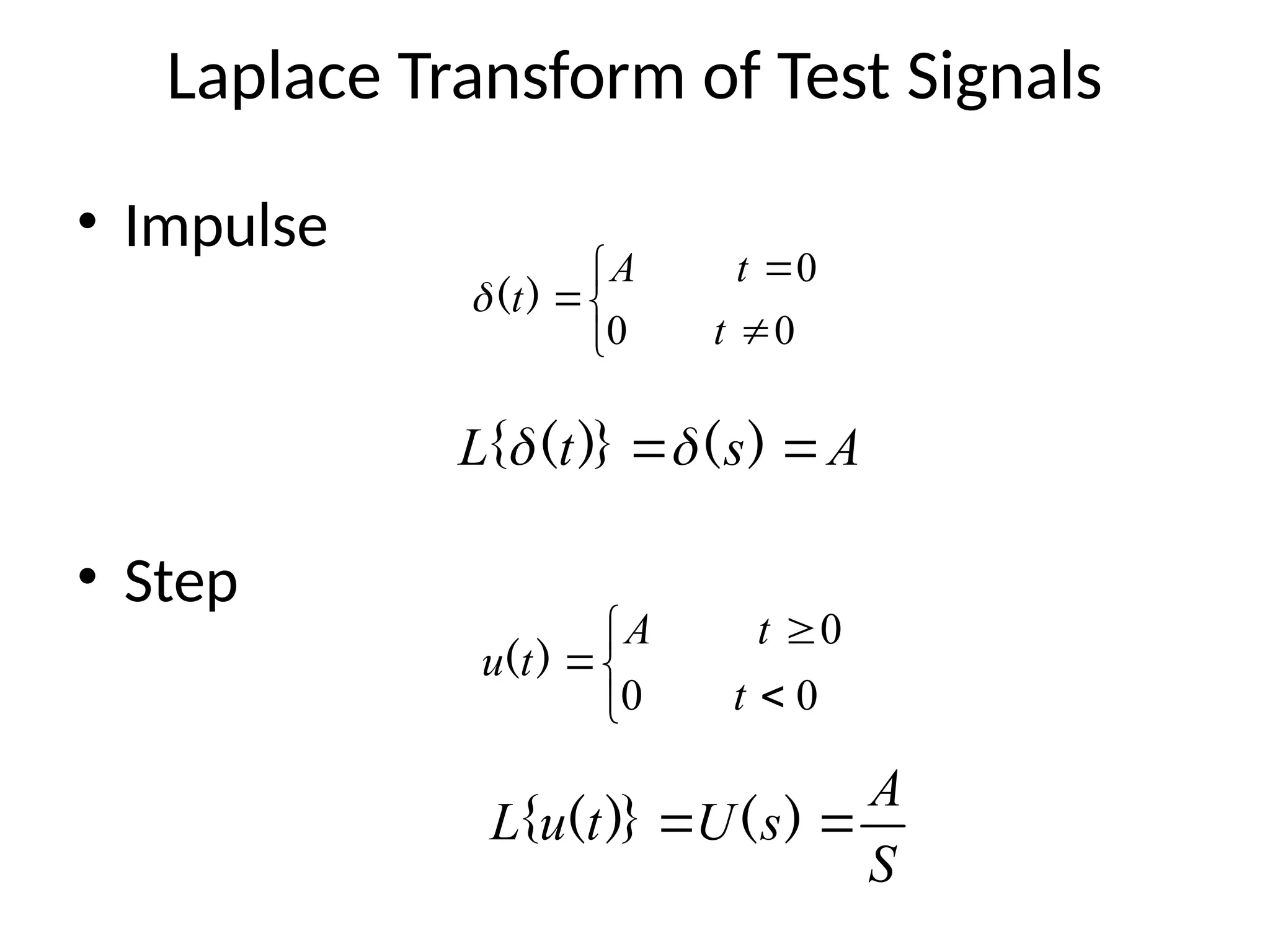 Laplace Transform of Test Signals
• Impulse
• Step






0
0
0
t
t
A
t)
(

A
s
t
L 
 )
(
)}
(
{ 







0
0
0
t
t
A
t
u )
(
S
A
s
U
t
u
L 
 )
(
)}
(
{
 