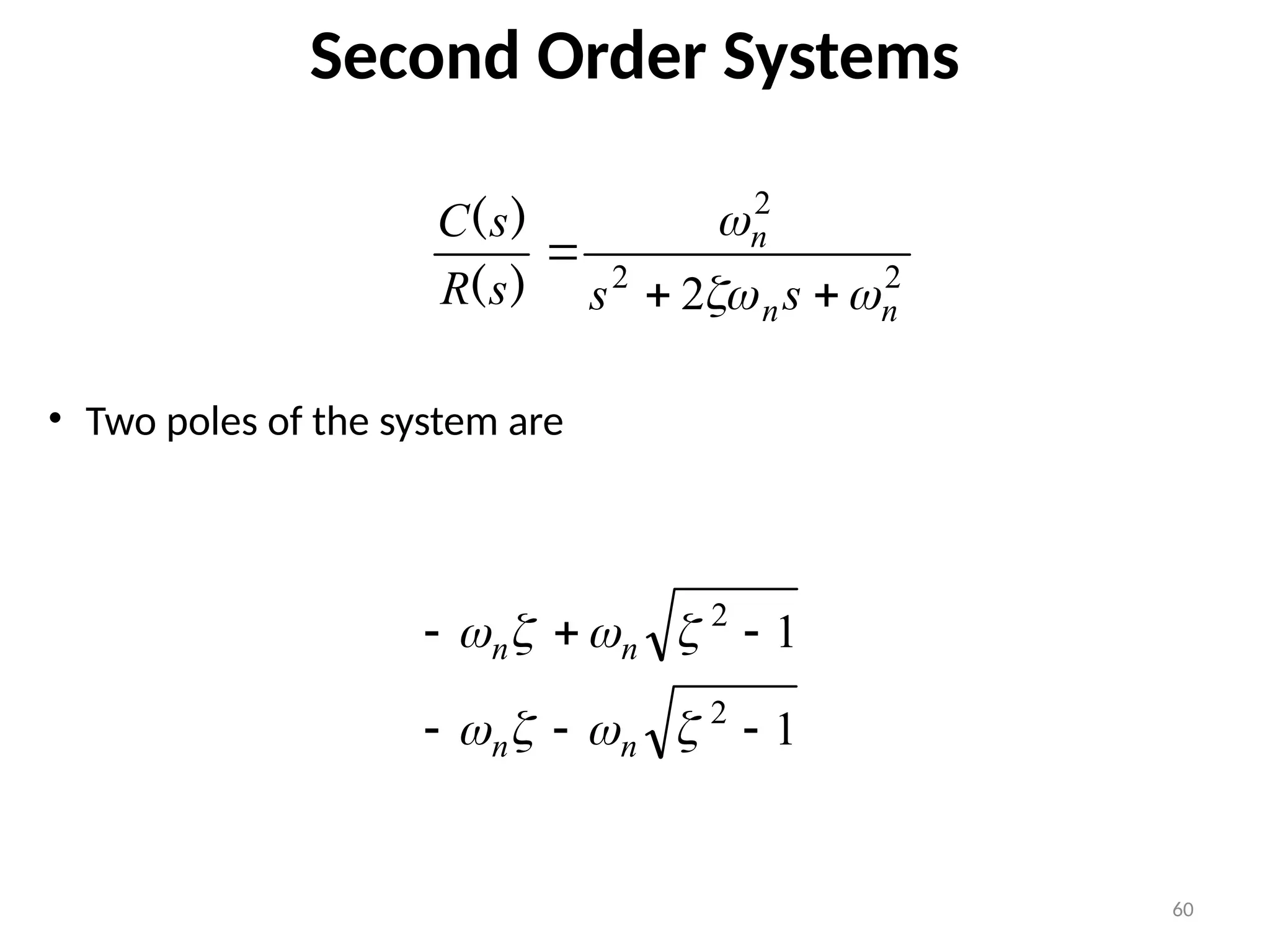 60
Second Order Systems
2
2
2
2 n
n
n
s
s
s
R
s
C






)
(
)
(
• Two poles of the system are
1
1
2
2














n
n
n
n
 