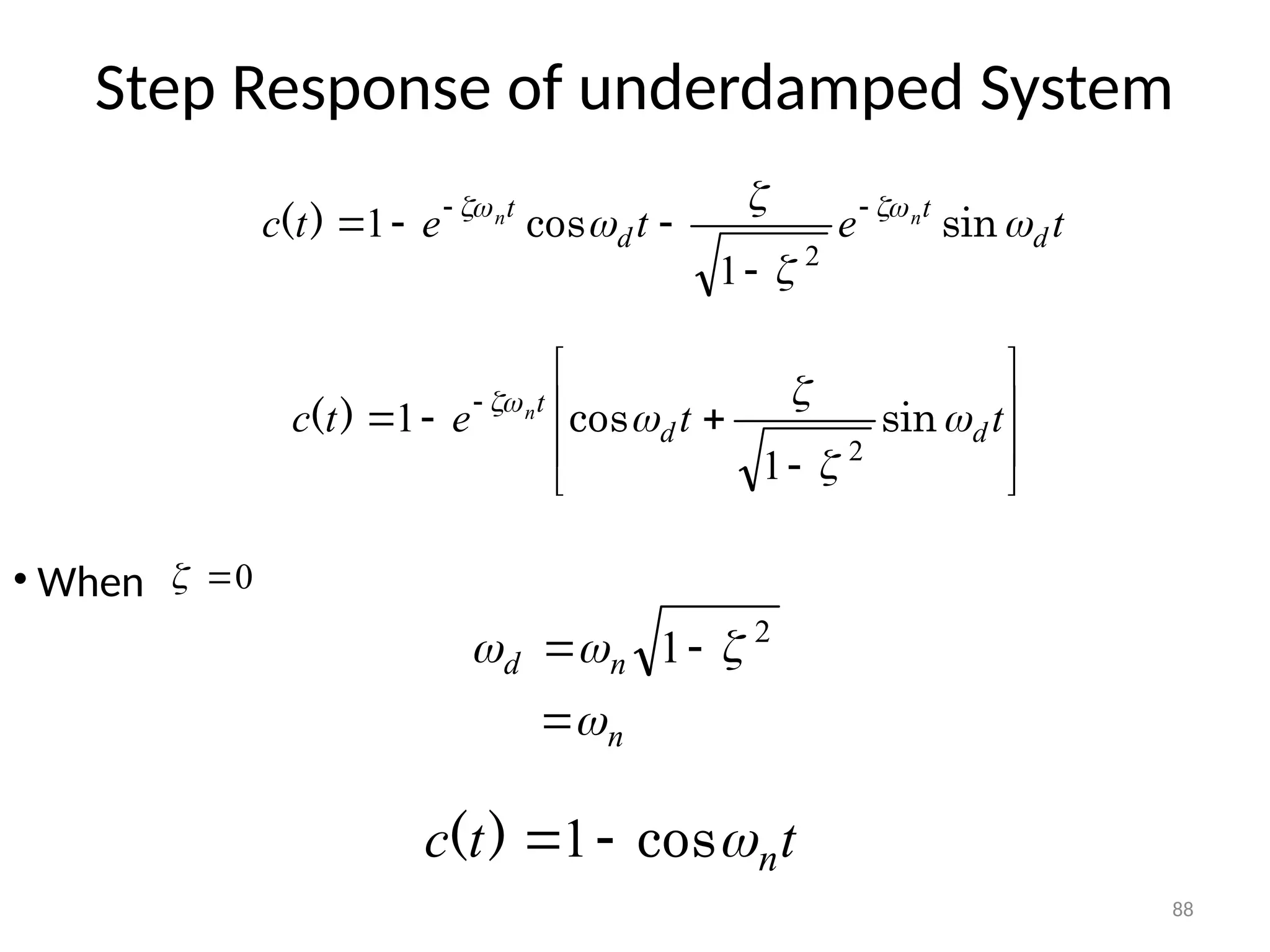 88
Step Response of underdamped System
t
e
t
e
t
c d
t
d
t n
n



 

sin
cos
)
( 





2
1
1











 
t
t
e
t
c d
d
t
n





sin
cos
)
(
2
1
1
n
n
d






 2
1
• When 0


t
t
c n

cos
)
( 
1
 