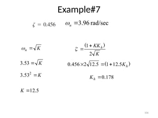 106
Example#7
K
n 

K
KKh
2
1 )
( 


rad/sec
96
.
3

n

K

53
3.
5
12
53
3 2
.
.


K
K
)
.
(
.
. h
K
5
12
1
5
12
2
456
0 


178
0.

h
K
 
