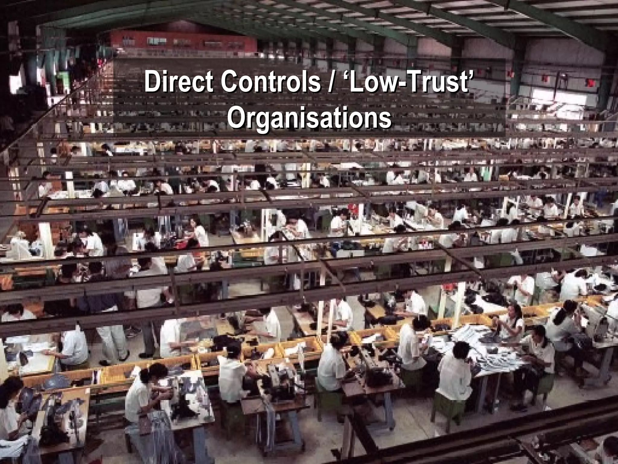 Direct Controls / ‘Low-Trust’
       Organisations
 