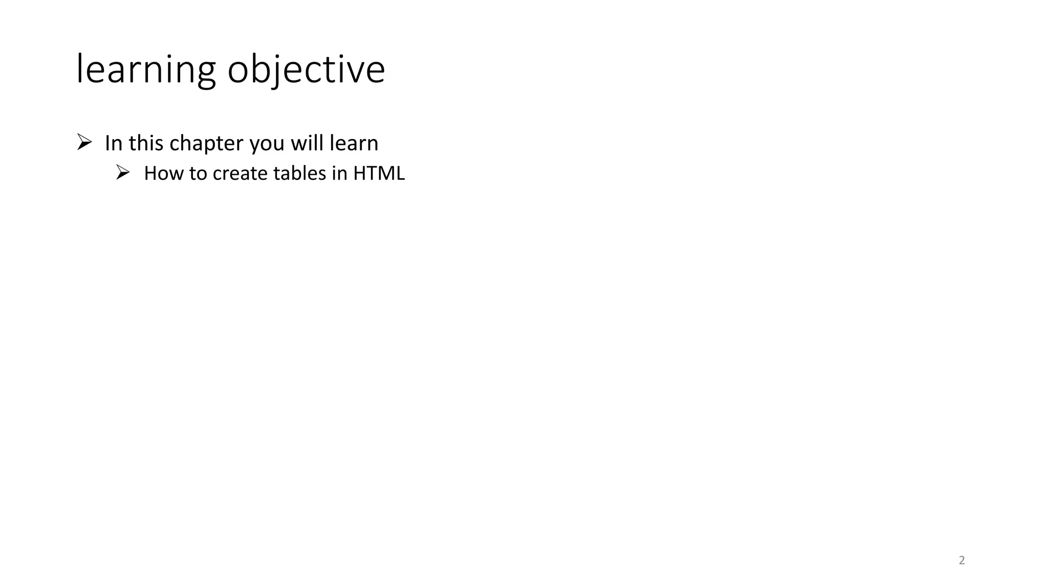 learning objective
 In this chapter you will learn
 How to create tables in HTML
2
 