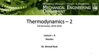 Thermodynamics – 2
Fall Semester, 2014-2015
Lecture – A
Nozzles
Dr. Ahmed Rezk
1
 
