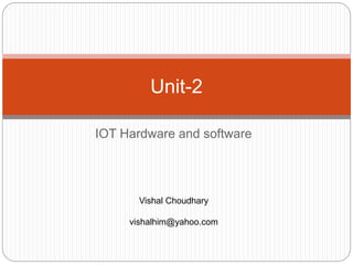 IOT Hardware and software
Unit-2
Vishal Choudhary
vishalhim@yahoo.com
 