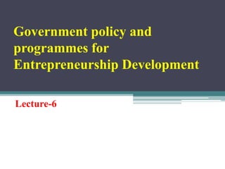 Government policy and
programmes for
Entrepreneurship Development
Lecture-6
 