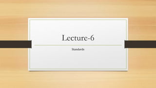 Lecture-6
Standards
 