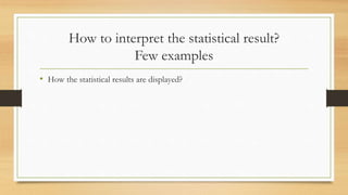 How to interpret the statistical result?
Few examples
• How the statistical results are displayed?
 