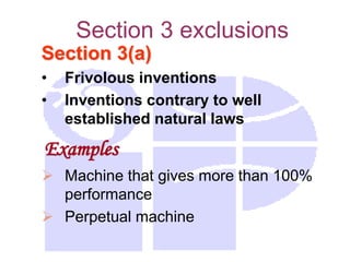 Section 3 exclusions
Section 3(a)
• Frivolous inventions
• Inventions contrary to well
established natural laws
Examples
 Machine that gives more than 100%
performance
 Perpetual machine
 